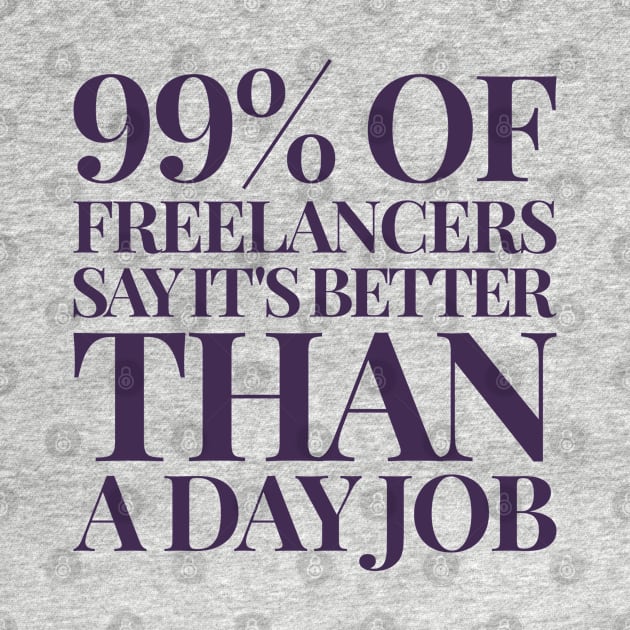 99% Of Freelancers Say It's Better Than A Day Job by underthetable